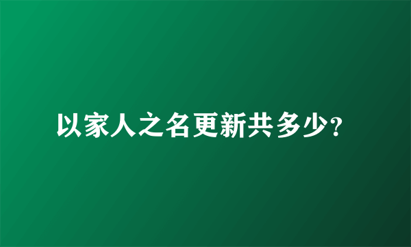 以家人之名更新共多少？