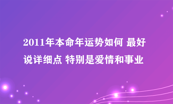 2011年本命年运势如何 最好说详细点 特别是爱情和事业