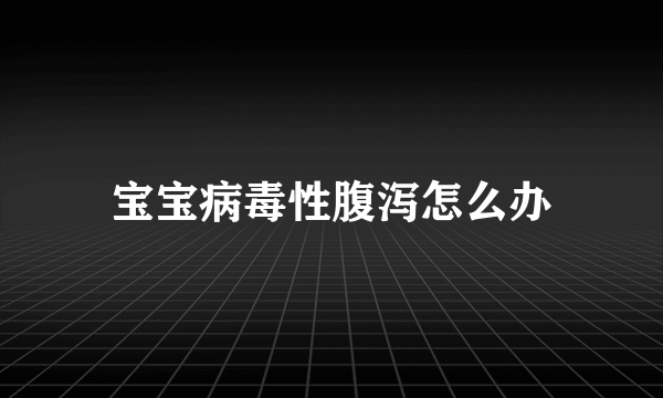 宝宝病毒性腹泻怎么办