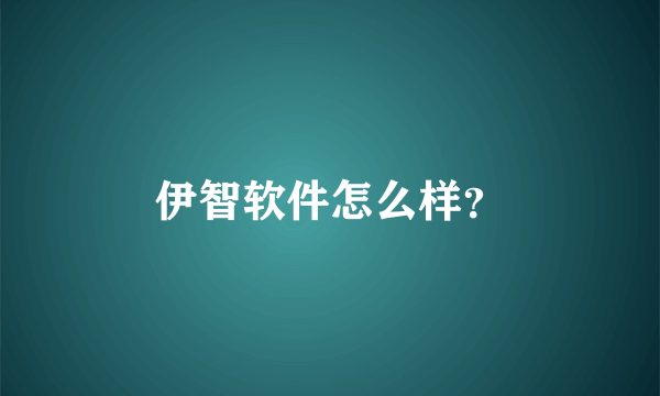 伊智软件怎么样？