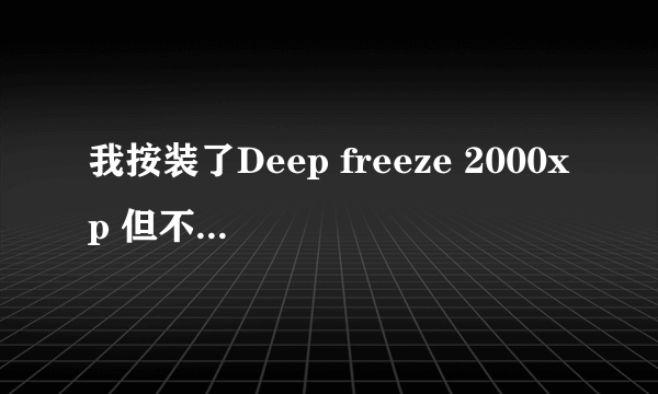 我按装了Deep freeze 2000xp 但不知道怎么样启动,按Alt+Ctrl+Shfit+F6不可以调出设置菜单