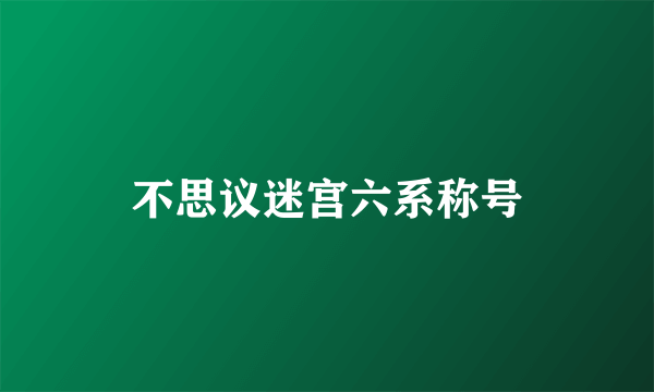 不思议迷宫六系称号