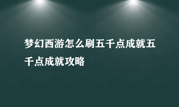 梦幻西游怎么刷五千点成就五千点成就攻略