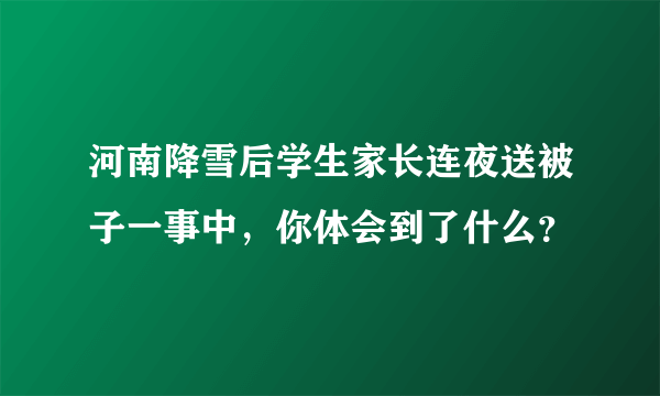 河南降雪后学生家长连夜送被子一事中，你体会到了什么？