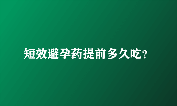 短效避孕药提前多久吃？