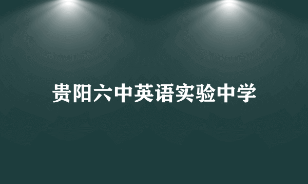 贵阳六中英语实验中学