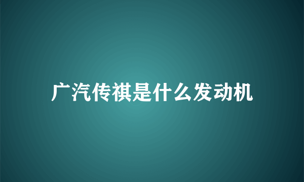 广汽传祺是什么发动机