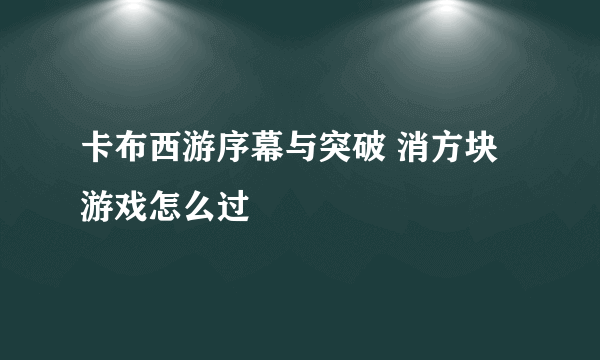 卡布西游序幕与突破 消方块 游戏怎么过