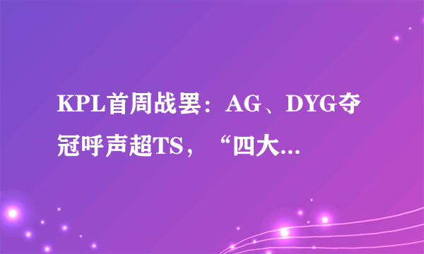 KPL首周战罢：AG、DYG夺冠呼声超TS，“四大金刚”已全部归位！