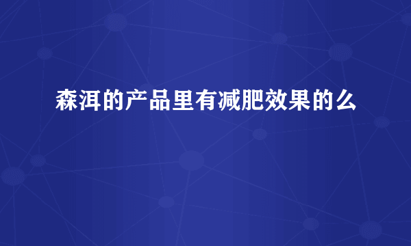 森洱的产品里有减肥效果的么