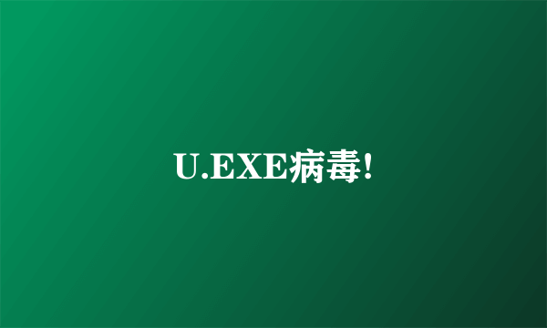 U.EXE病毒!