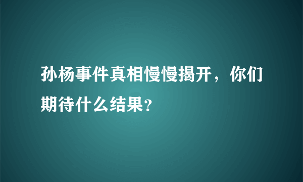 孙杨事件真相慢慢揭开，你们期待什么结果？