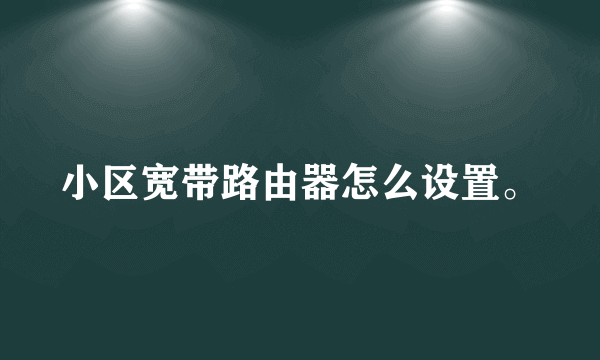 小区宽带路由器怎么设置。