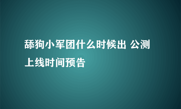 舔狗小军团什么时候出 公测上线时间预告