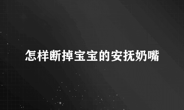 怎样断掉宝宝的安抚奶嘴