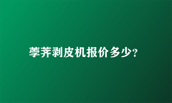 荸荠剥皮机报价多少？