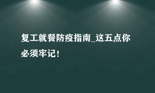 复工就餐防疫指南_这五点你必须牢记！