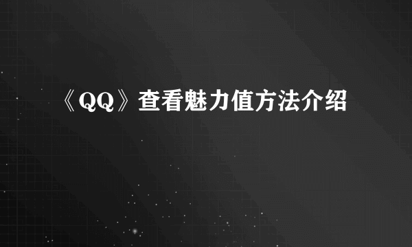 《QQ》查看魅力值方法介绍