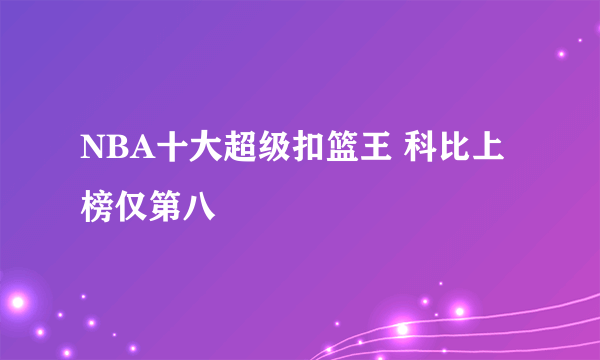 NBA十大超级扣篮王 科比上榜仅第八