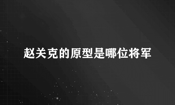 赵关克的原型是哪位将军