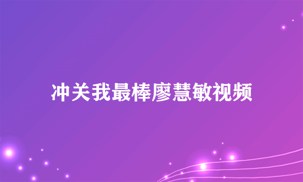 冲关我最棒廖慧敏视频