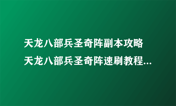 天龙八部兵圣奇阵副本攻略 天龙八部兵圣奇阵速刷教程  科普