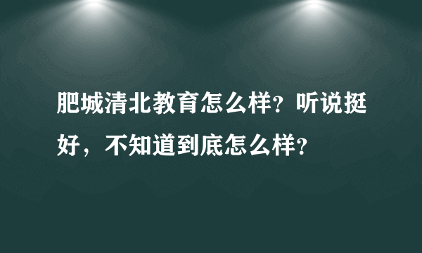 肥城清北教育怎么样？听说挺好，不知道到底怎么样？