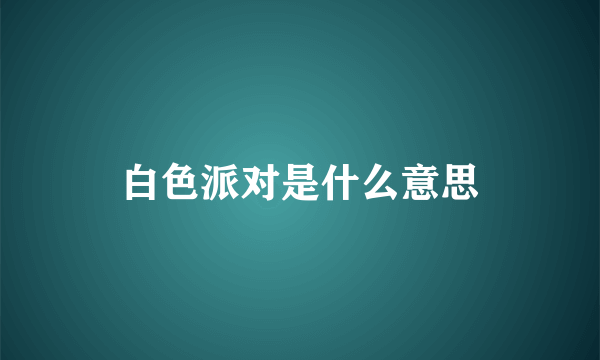 白色派对是什么意思