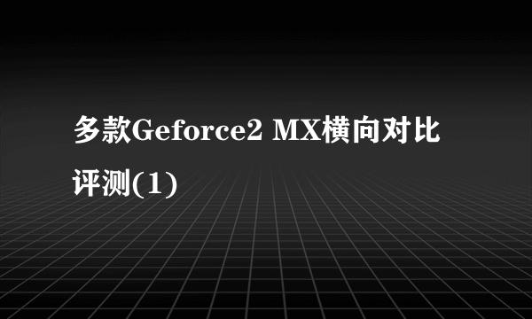 多款Geforce2 MX横向对比评测(1)