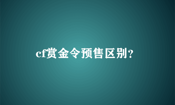 cf赏金令预售区别？