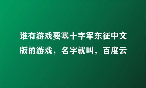 谁有游戏要塞十字军东征中文版的游戏，名字就叫，百度云