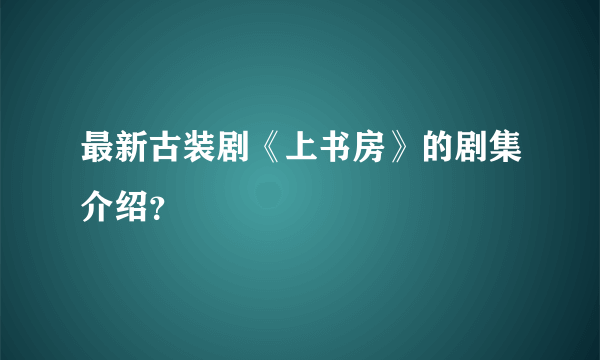 最新古装剧《上书房》的剧集介绍？