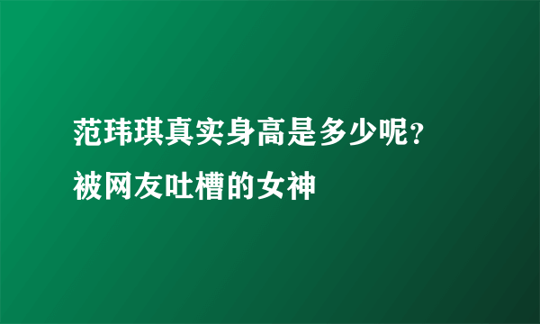 范玮琪真实身高是多少呢？ 被网友吐槽的女神