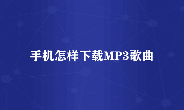 手机怎样下载MP3歌曲