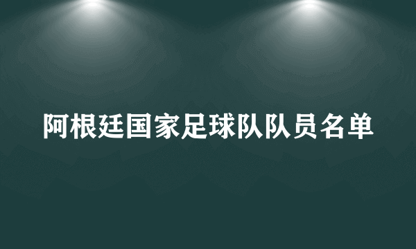 阿根廷国家足球队队员名单