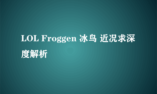 LOL Froggen 冰鸟 近况求深度解析