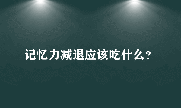 记忆力减退应该吃什么？