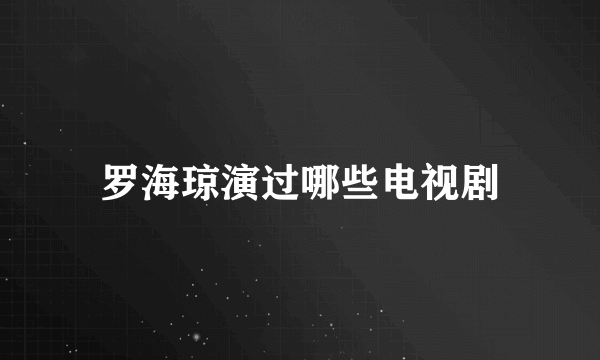 罗海琼演过哪些电视剧