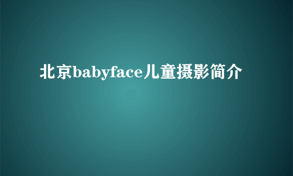 北京babyface儿童摄影简介