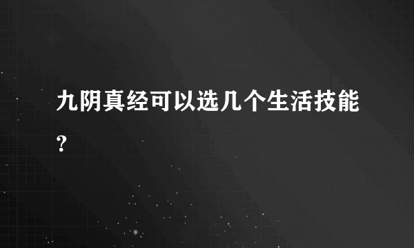 九阴真经可以选几个生活技能？