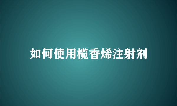 如何使用榄香烯注射剂