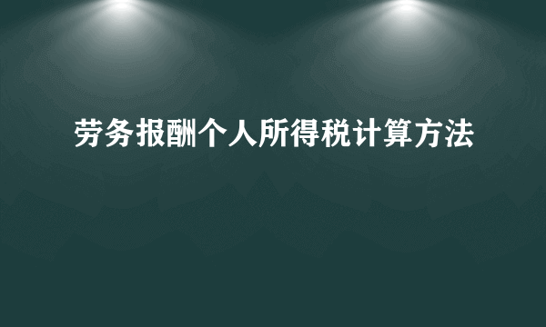 劳务报酬个人所得税计算方法