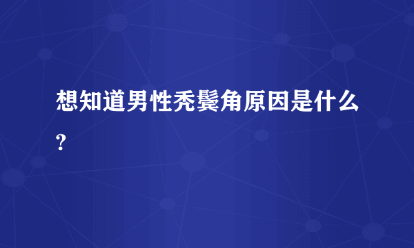 想知道男性秃鬓角原因是什么?