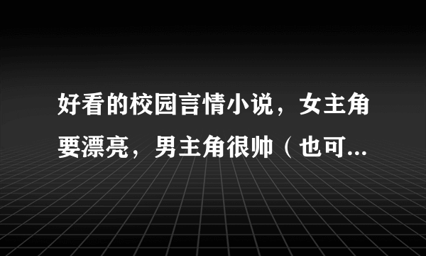 好看的校园言情小说，女主角要漂亮，男主角很帅（也可以是关于魔法的哦）