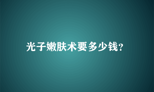 光子嫩肤术要多少钱？