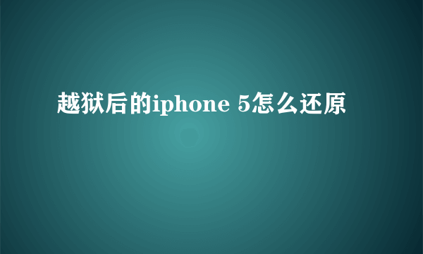 越狱后的iphone 5怎么还原