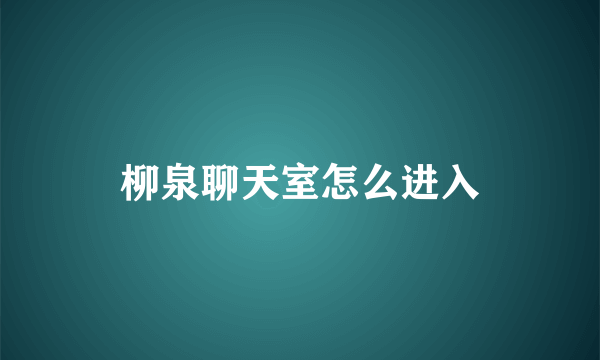 柳泉聊天室怎么进入