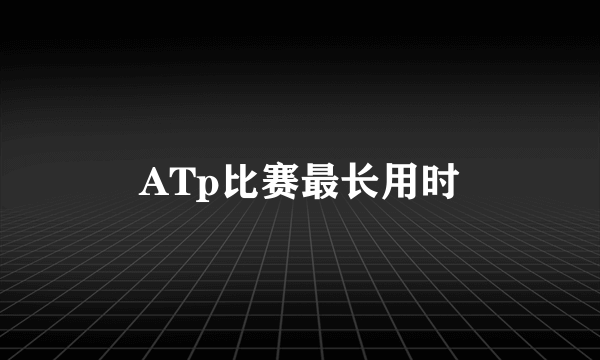 ATp比赛最长用时