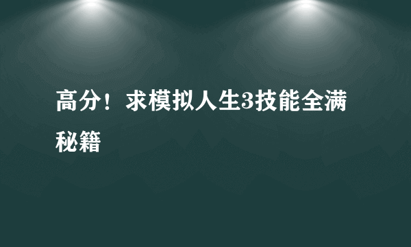 高分！求模拟人生3技能全满秘籍