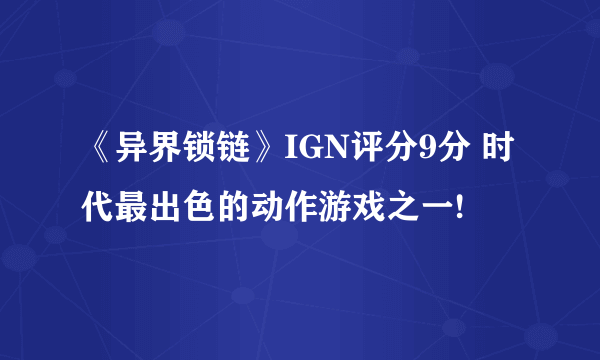 《异界锁链》IGN评分9分 时代最出色的动作游戏之一!